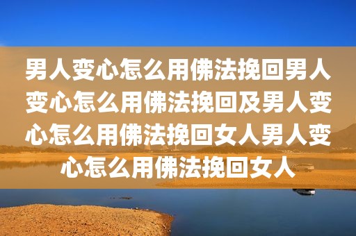 男人变心怎么用佛法挽回男人变心怎么用佛法挽回及男人变心怎么用佛法挽回女人男人变心怎么用佛法挽回女人