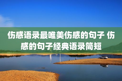 伤感语录最唯美伤感的句子 伤感的句子经典语录简短