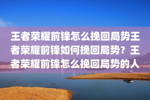 王者荣耀前锋怎么挽回局势王者荣耀前锋如何挽回局势？王者荣耀前锋怎么挽回局势的人