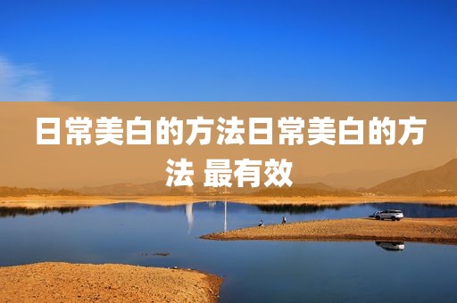 日常美白的方法日常美白的方法 最有效