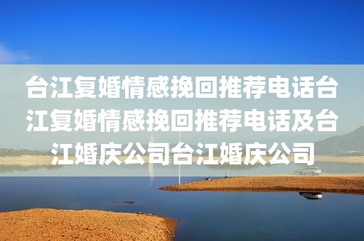 台江复婚情感挽回推荐电话台江复婚情感挽回推荐电话及台江婚庆公司台江婚庆公司