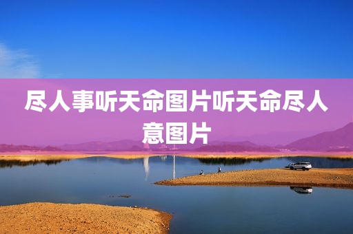 尽人事听天命图片听天命尽人意图片