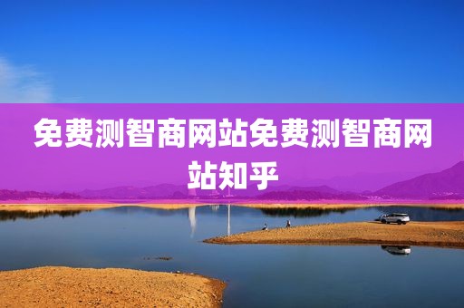 免费测智商网站免费测智商网站知乎