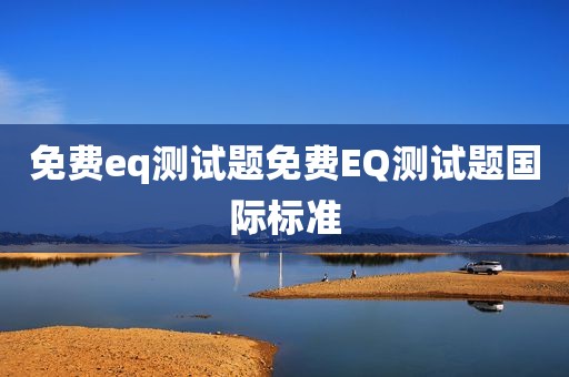 免费eq测试题免费EQ测试题国际标准