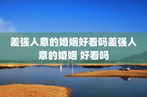 差强人意的婚姻好看吗差强人意的婚姻 好看吗