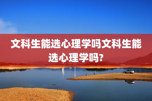 文科生能选心理学吗文科生能选心理学吗?