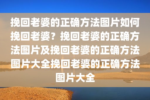 挽回老婆的正确方法图片如何挽回老婆？挽回老婆的正确方法图片及挽回老婆的正确方法图片大全挽回老婆的正确方法图片大全