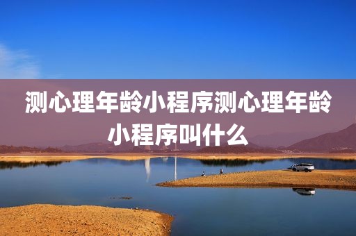 测心理年龄小程序测心理年龄小程序叫什么