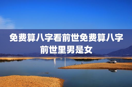 免费算八字看前世免费算八字前世里男是女