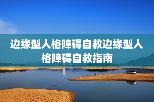 边缘型人格障碍自救边缘型人格障碍自救指南