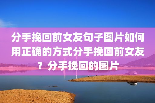 分手挽回前女友句子图片如何用正确的方式分手挽回前女友？分手挽回的图片