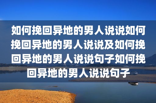 如何挽回异地的男人说说如何挽回异地的男人说说及如何挽回异地的男人说说句子如何挽回异地的男人说说句子