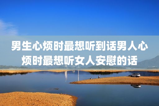 男生心烦时最想听到话男人心烦时最想听女人安慰的话