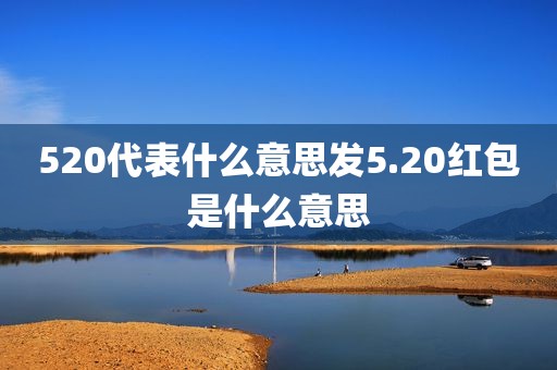 520代表什么意思发5.20红包是什么意思