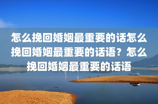 怎么挽回婚姻最重要的话怎么挽回婚姻最重要的话语？怎么挽回婚姻最重要的话语