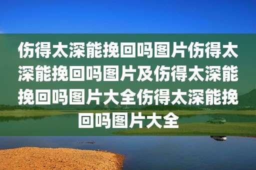 伤得太深能挽回吗图片伤得太深能挽回吗图片及伤得太深能挽回吗图片大全伤得太深能挽回吗图片大全