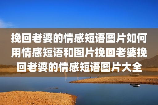 挽回老婆的情感短语图片如何用情感短语和图片挽回老婆挽回老婆的情感短语图片大全