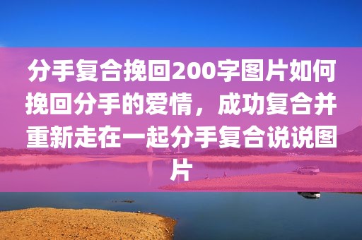分手复合挽回200字图片如何挽回分手的爱情，成功复合并重新走在一起分手复合说说图片