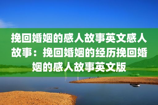 挽回婚姻的感人故事英文感人故事：挽回婚姻的经历挽回婚姻的感人故事英文版