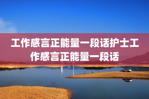 工作感言正能量一段话护士工作感言正能量一段话