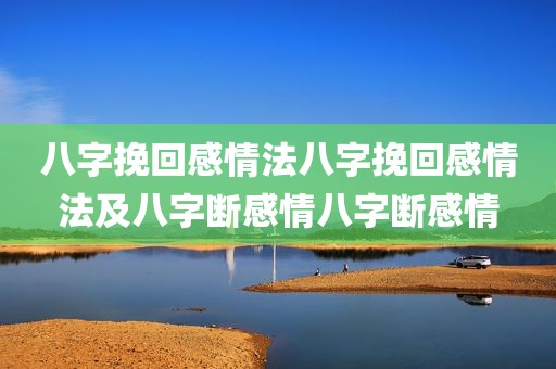 八字挽回感情法八字挽回感情法及八字断感情八字断感情