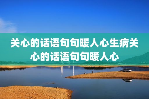 关心的话语句句暖人心生病关心的话语句句暖人心