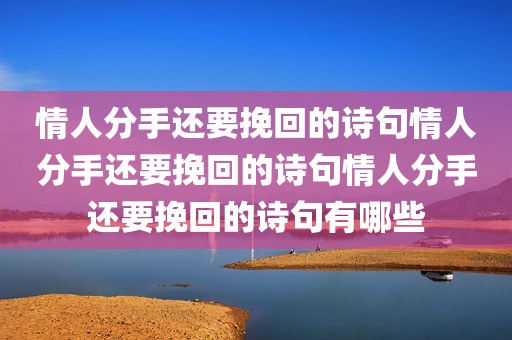 情人分手还要挽回的诗句情人分手还要挽回的诗句情人分手还要挽回的诗句有哪些
