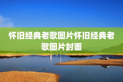 怀旧经典老歌图片怀旧经典老歌图片封面