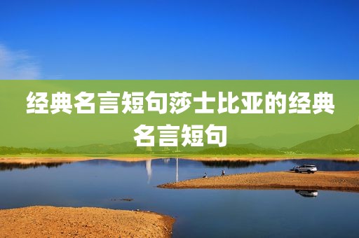 经典名言短句莎士比亚的经典名言短句
