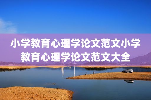 小学教育心理学论文范文小学教育心理学论文范文大全