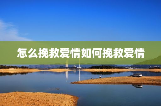 怎么挽救爱情如何挽救爱情