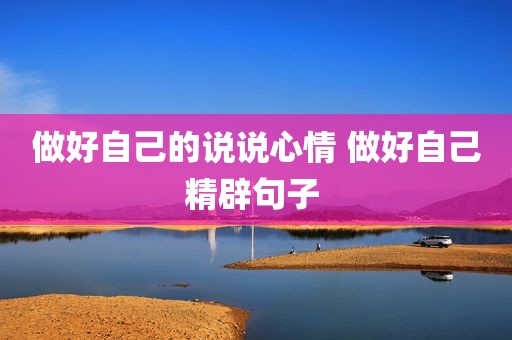 做好自己的说说心情 做好自己精辟句子 