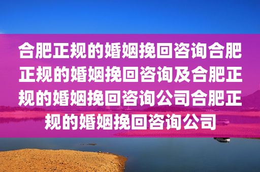 合肥正规的婚姻挽回咨询合肥正规的婚姻挽回咨询及合肥正规的婚姻挽回咨询公司合肥正规的婚姻挽回咨询公司