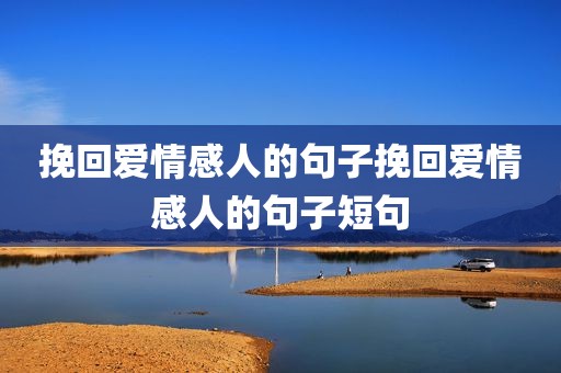挽回爱情感人的句子挽回爱情感人的句子短句