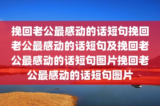 挽回老公最感动的话短句挽回老公最感动的话短句及挽回老公最感动的话短句图片挽回老公最感动的话短句图片