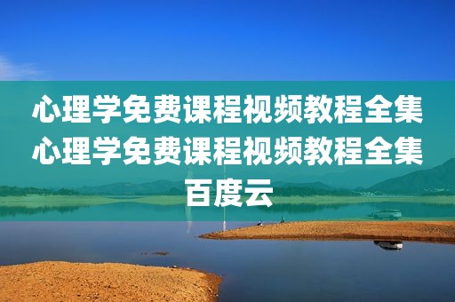心理学免费课程视频教程全集心理学免费课程视频教程全集百度云
