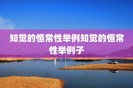 知觉的恒常性举例知觉的恒常性举例子