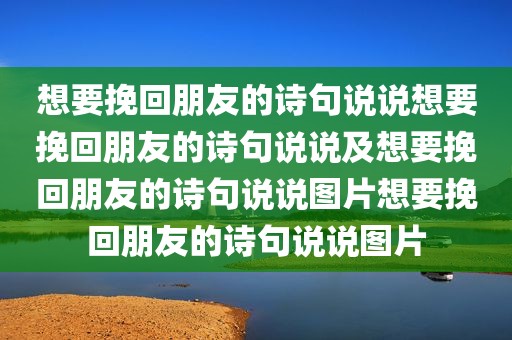 想要挽回朋友的诗句说说想要挽回朋友的诗句说说及想要挽回朋友的诗句说说图片想要挽回朋友的诗句说说图片