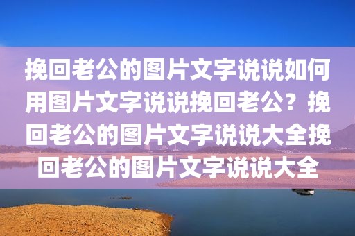 挽回老公的图片文字说说如何用图片文字说说挽回老公？挽回老公的图片文字说说大全挽回老公的图片文字说说大全