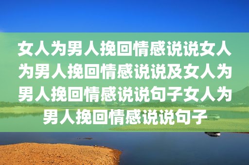 女人为男人挽回情感说说女人为男人挽回情感说说及女人为男人挽回情感说说句子女人为男人挽回情感说说句子
