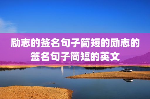 励志的签名句子简短的励志的签名句子简短的英文