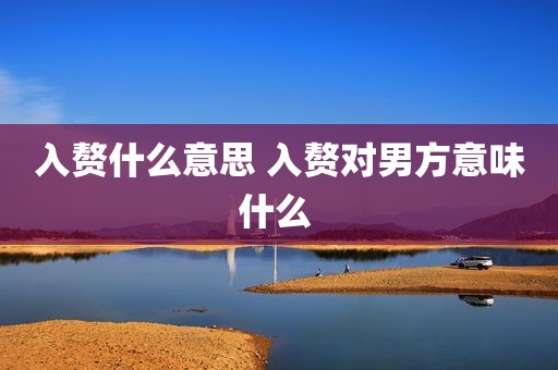 入赘什么意思 入赘对男方意味什么 