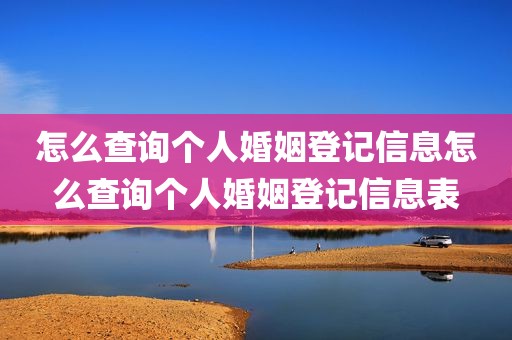 怎么查询个人婚姻登记信息怎么查询个人婚姻登记信息表