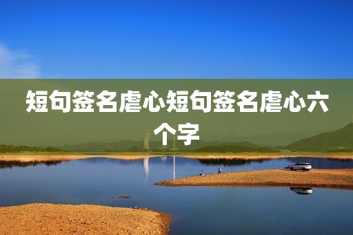 短句签名虐心短句签名虐心六个字