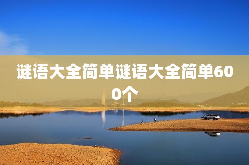 谜语大全简单谜语大全简单600个