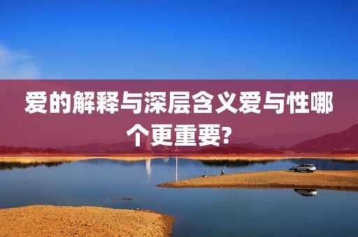 爱的解释与深层含义爱与性哪个更重要?