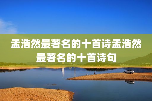 孟浩然最著名的十首诗孟浩然最著名的十首诗句