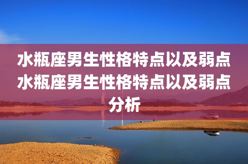 水瓶座男生性格特点以及弱点水瓶座男生性格特点以及弱点分析