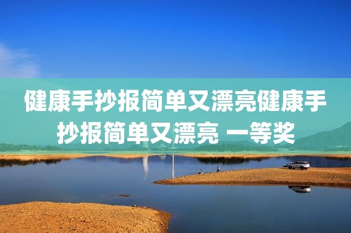健康手抄报简单又漂亮健康手抄报简单又漂亮 一等奖
