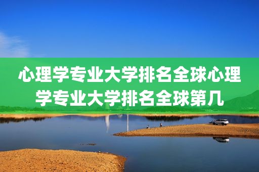 心理学专业大学排名全球心理学专业大学排名全球第几